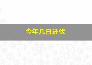 今年几日进伏