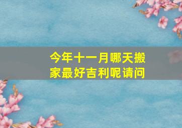 今年十一月哪天搬家最好吉利呢请问