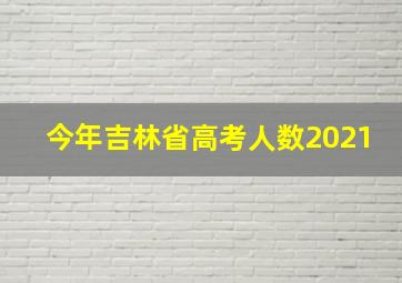 今年吉林省高考人数2021