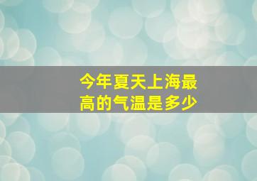 今年夏天上海最高的气温是多少