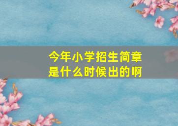 今年小学招生简章是什么时候出的啊