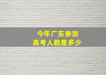 今年广东参加高考人数是多少