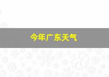 今年广东天气