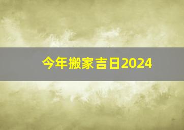 今年搬家吉日2024