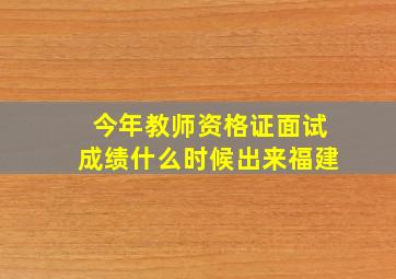 今年教师资格证面试成绩什么时候出来福建