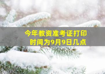 今年教资准考证打印时间为9月9日几点