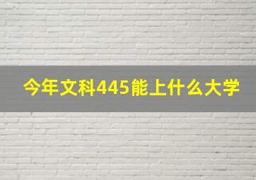 今年文科445能上什么大学