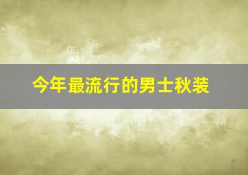 今年最流行的男士秋装