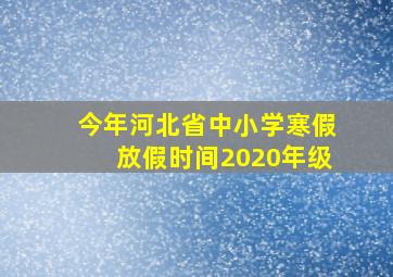 今年河北省中小学寒假放假时间2020年级