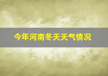 今年河南冬天天气情况