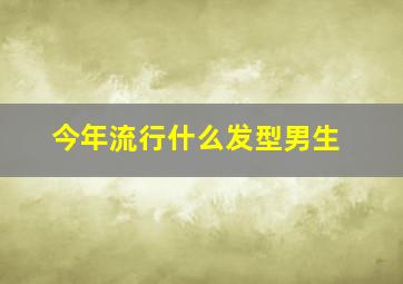 今年流行什么发型男生