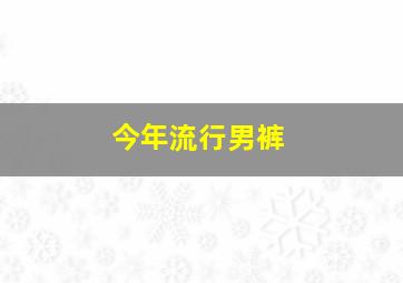 今年流行男裤