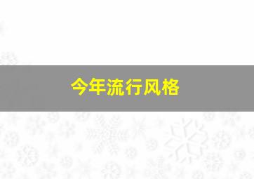 今年流行风格