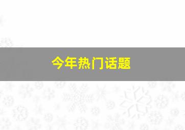 今年热门话题