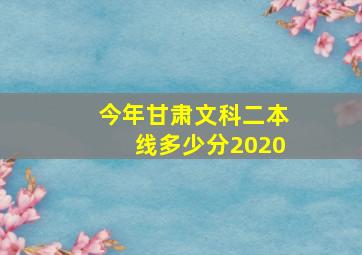 今年甘肃文科二本线多少分2020