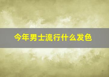 今年男士流行什么发色