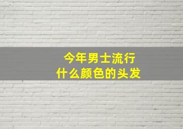 今年男士流行什么颜色的头发