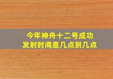 今年神舟十二号成功发射时间是几点到几点