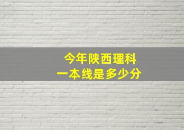 今年陕西理科一本线是多少分