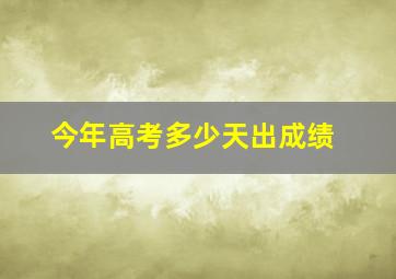 今年高考多少天出成绩