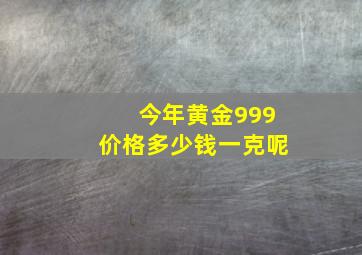 今年黄金999价格多少钱一克呢