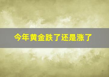 今年黄金跌了还是涨了