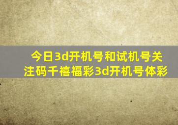 今日3d开机号和试机号关注码千禧福彩3d开机号体彩