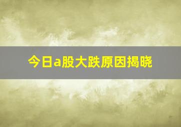 今日a股大跌原因揭晓