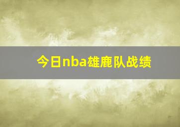 今日nba雄鹿队战绩