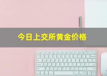 今日上交所黄金价格