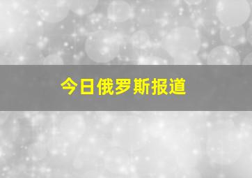 今日俄罗斯报道