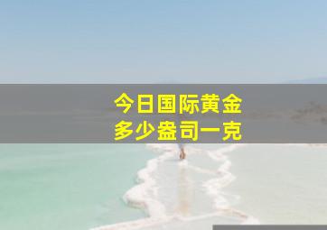 今日国际黄金多少盎司一克