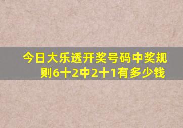 今日大乐透开奖号码中奖规则6十2中2十1有多少钱