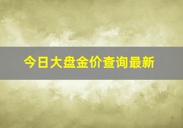 今日大盘金价查询最新