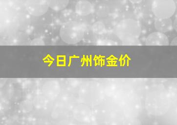 今日广州饰金价