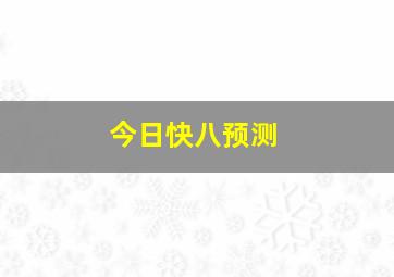 今日快八预测