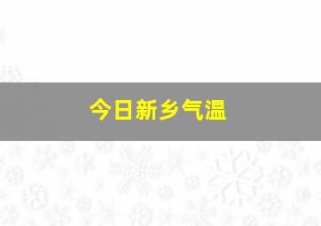 今日新乡气温