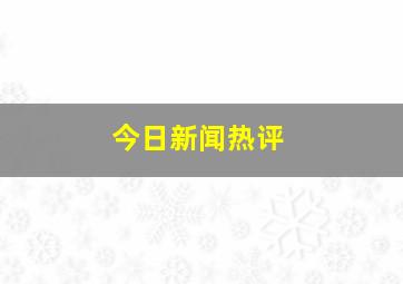 今日新闻热评