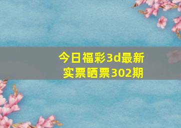 今日福彩3d最新实票晒票302期