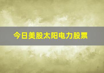 今日美股太阳电力股票