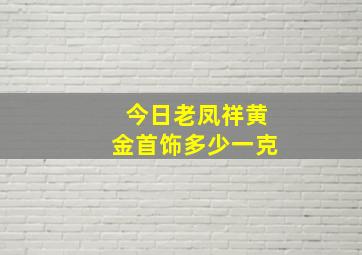 今日老凤祥黄金首饰多少一克