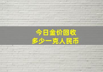 今日金价回收多少一克人民币