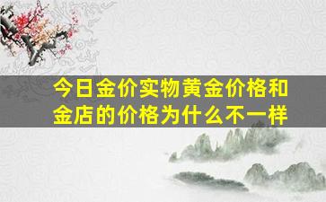 今日金价实物黄金价格和金店的价格为什么不一样