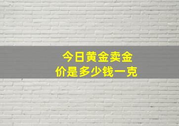 今日黄金卖金价是多少钱一克