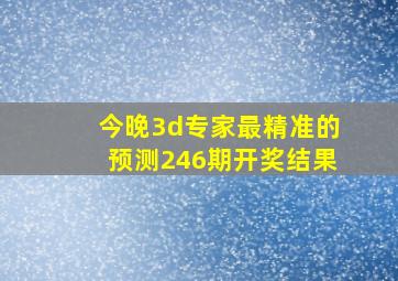 今晚3d专家最精准的预测246期开奖结果