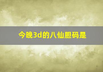 今晚3d的八仙胆码是