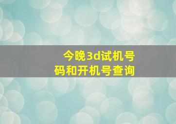 今晚3d试机号码和开机号查询