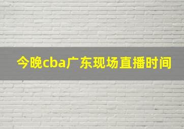 今晚cba广东现场直播时间