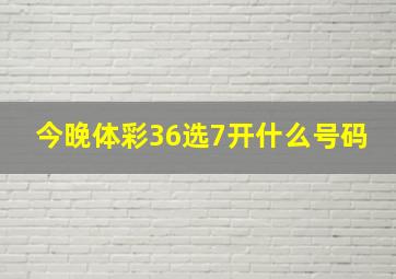 今晚体彩36选7开什么号码