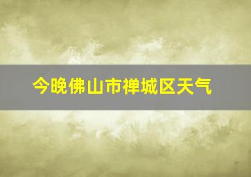 今晚佛山市禅城区天气